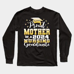 Proud Mother Class Of 2024 Nursing Graduate Nurse Long Sleeve T-Shirt